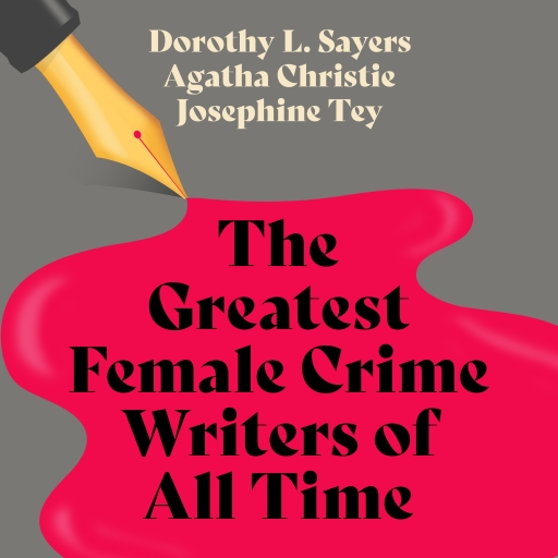 The Greatest Female Crime Writers of All Time: Novels and Stories Featuring Hercule Poirot; Lord Peter Wimsey; and Alan Grant
