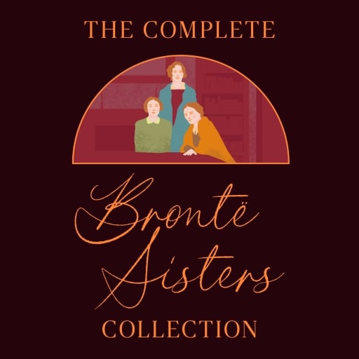 The Complete Brontë Sisters Collection: 7 Novels & Selected Poems