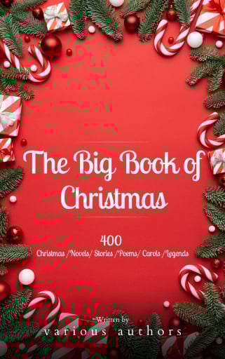 The Big Book of Christmas: A Festive Feast of 140+ Authors and 400+ Timeless Tales, Poems, and Carols!