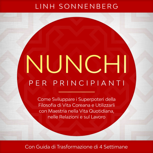 Nunchi per Principianti: Come Sviluppare i Superpoteri della Filosofia di Vita Coreana e Utilizzarli con Maestria nella Vita Quotidiana, nelle Relazioni e sul Lavoro – Con Guida di Trasformazione di 4 Settimane