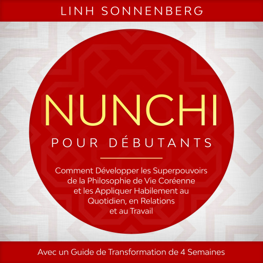 Nunchi pour Débutants : Comment Développer les Superpouvoirs de la Philosophie de Vie Coréenne et les Appliquer Habilement au Quotidien, en Relations et au Travail – Avec un Guide de Transformation de 4 Semaines