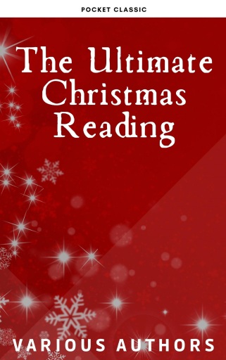 The Ultimate Christmas Reading: 400 Christmas Novels Stories Poems Carols  Legends (Illustrated Edition)