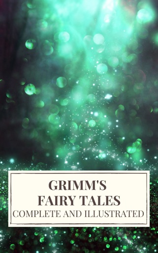 Grimm's Fairy Tales: Complete and Illustrated