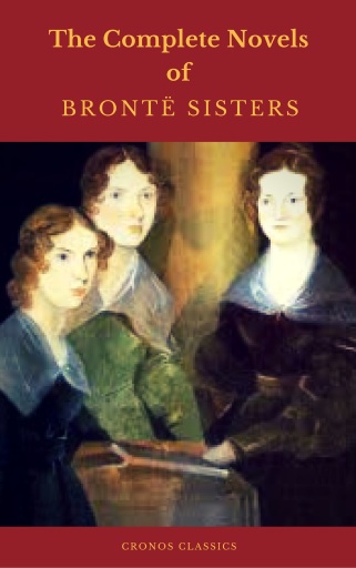 The Brontë Sisters: The Complete Novels  (Cronos Classics)