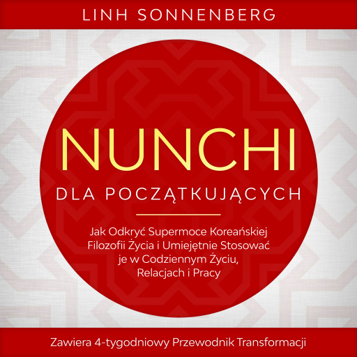 Nunchi dla Początkujących: Jak Odkryć Supermoce Koreańskiej Filozofii Życia i Umiejętnie Stosować je w Codziennym Życiu, Relacjach i Pracy – Zawiera 4-tygodniowy Przewodnik Transformacji