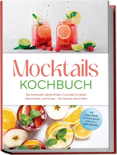 Mocktails Kochbuch: Die leckersten alkoholfreien Cocktails für jeden Geschmack und Anlass – für Genuss ohne Kater – inkl. Sirupe & Shrubs, fruchtige & spritzige Drinks, Tee- & Kaffee-Mocktails