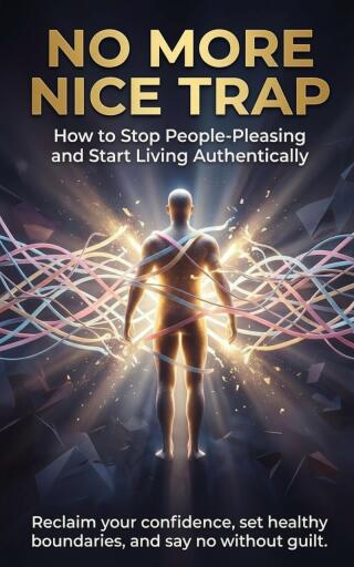 No More Nice Trap: How to Stop People-Pleasing and Start Living Authentically