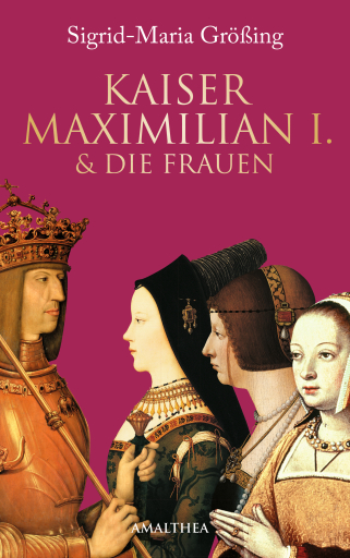 Kaiser Maximilian I. & die Frauen