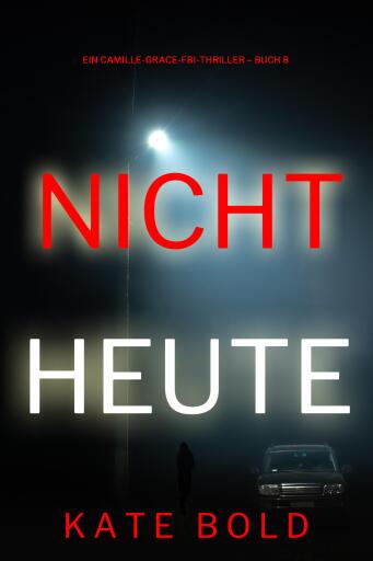 Portada del libro «Nicht heute (Ein Camille-Grace-FBI-Thriller – Buch 8)», de Kate Bold