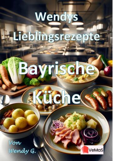 Wendys Lieblingsrezepte - Bayrische Küche