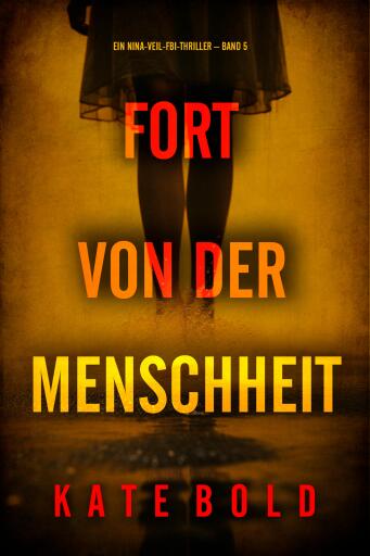 Portada del libro «Fort von der Menschheit (Ein Nina-Veil-FBI-Thriller – Band 5)», de Kate Bold