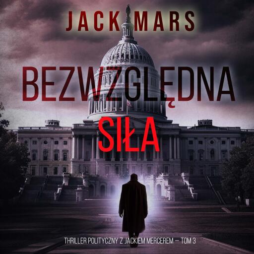 Bezwzględna siła (Thriller polityczny z Jackiem Mercerem — Tom 3)