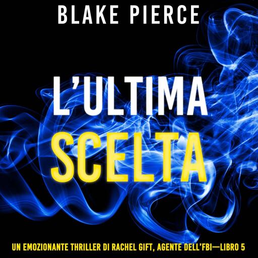Portada del audiolibro «L'ultima scelta (Un emozionante thriller di Rachel Gift, Agente dell'FBI – Libro 5)», de Blake Pierce