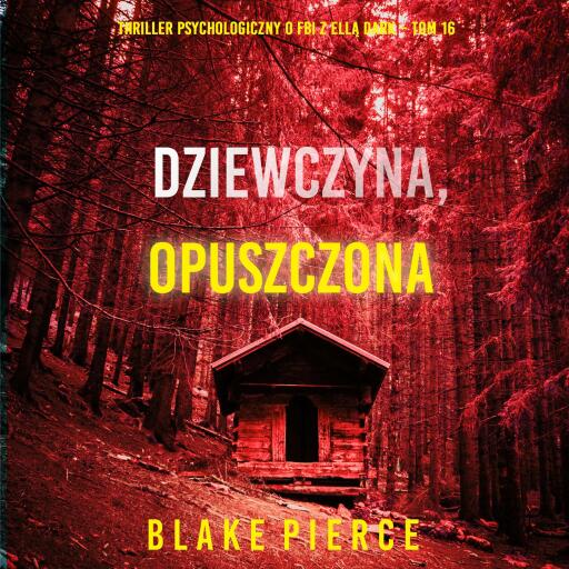 Portada del audiolibro «Dziewczyna, opuszczona (Thriller psychologiczny o FBI z Ellą Dark – Tom 16)», de Blake Pierce