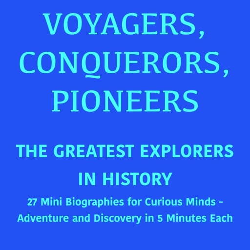 Voyagers, Conquerors, Pioneers – The Greatest Explorers in History