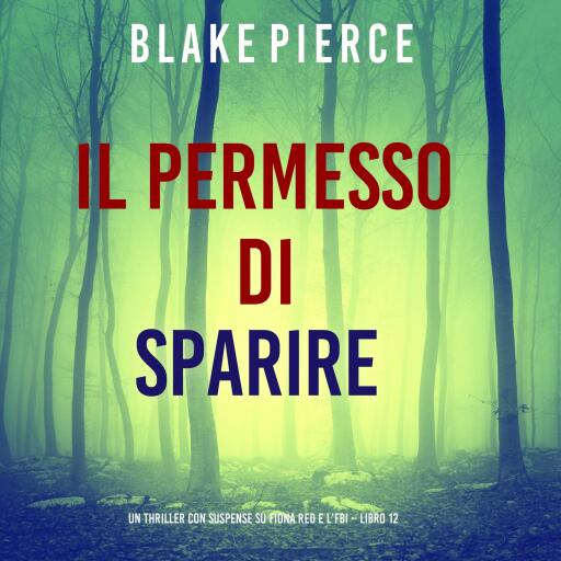 Portada del audiolibro «Il Permesso di Sparire (Un thriller con suspense su Fiona Red e l'FBI – Libro 12)», de Blake Pierce