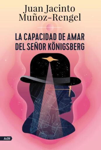 Portada del libro «La capacidad de amar del señor Königsberg (AdN)», de Juan Jacinto Muñoz Rengel