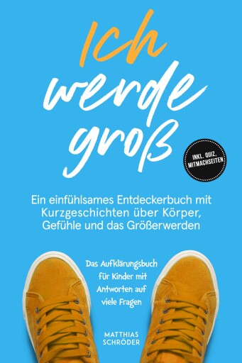 Ich werde groß: Ein einfühlsames Entdeckerbuch mit Kurzgeschichten über Körper, Gefühle und das Größerwerden – das Aufklärungsbuch für Kinder mit Antworten auf viele Fragen - inkl. Quiz, Mitmachseiten