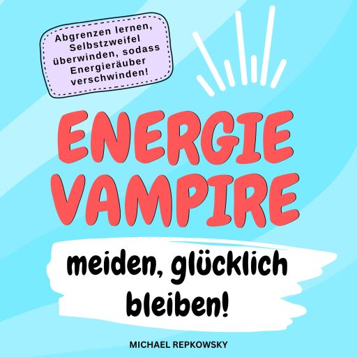 Portada del audiolibro «Energievampire meiden, glücklich bleiben!», de Michael Repkowsky