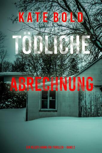 Portada del libro «Tödliche Abrechnung (Ein Kelsey-Hawk-FBI-Thriller – Band 2)», de Kate Bold
