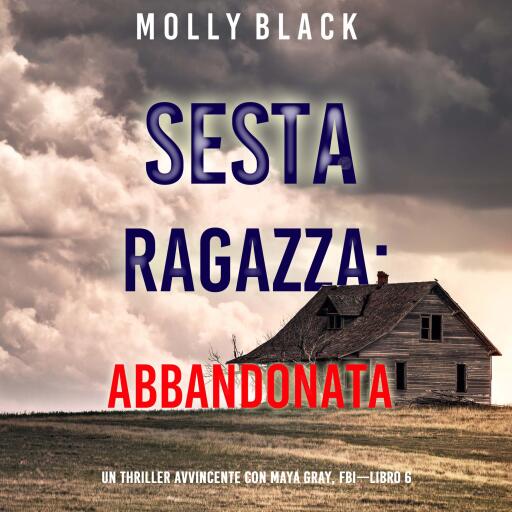Portada del audiolibro «Sesta Ragazza: Abbandonata (Un Thriller Avvincente con Maya Gray, FBI—Libro 6)», de Molly Black