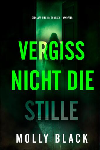 Vergiss nicht die Stille (Ein Clara-Pike-FBI-Thriller – Band Vier)