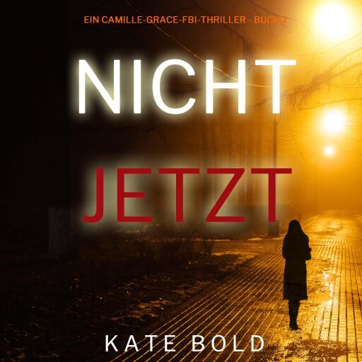 Nicht jetzt (Ein Camille-Grace-FBI-Thriller - Buch 2)