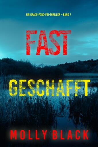 Portada del libro «Fast Geschafft (Ein Grace-Ford-FBI-Thriller – Band 7)», de Molly Black