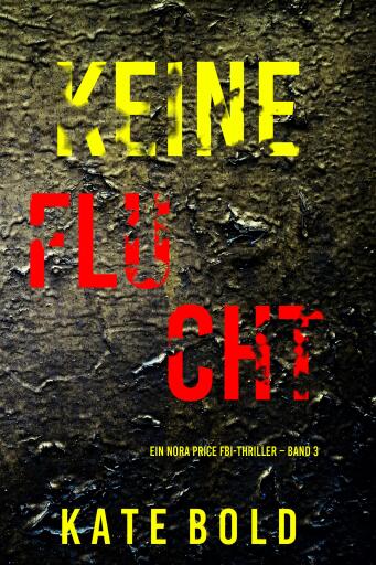 Portada del libro «Keine Flucht (Ein Nora Price FBI-Thriller – Band 3)», de Kate Bold