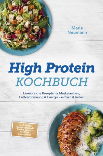 High Protein Kochbuch: Eiweißreiche Rezepte für Muskelaufbau, Fettverbrennung & Energie – einfach & lecker – inkl. Frühstück, Hauptgerichte, Snacks, Shakes & Desserts – mit 30-Tage-Ernährungsplan