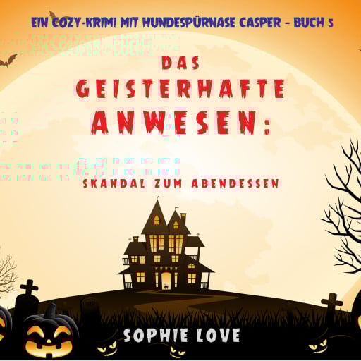 Das Geisterhafte Anwesen: Skandal zum Abendessen (Ein Cozy-Krimi mit Hundespürnase Casper — Buch 5)