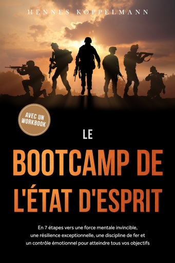Le Bootcamp de l'État d'Esprit : En 7 étapes vers une force mentale invincible, une résilience exceptionnelle, une discipline de fer et un contrôle émotionnel pour atteindre tous vos objectifs - avec un workbook