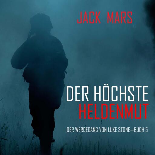 Der Höchste Heldenmut: Der Werdegang von Luke Stone – Buch 5 (ein Action Thriller)