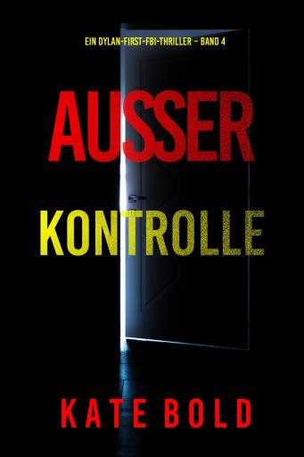 Außer Kontrolle (Ein Dylan-First-FBI-Thriller – Band 4)