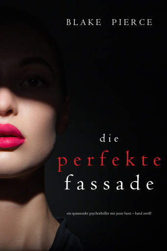 Die Perfekte Fassade (Ein spannender Psychothriller mit Jessie Hunt—Band Zwölf)