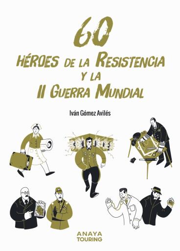Portada del libro «60 Héroes de la Resistencia y la Segunda Guerra Mundial», de Iván Gómez Avilés