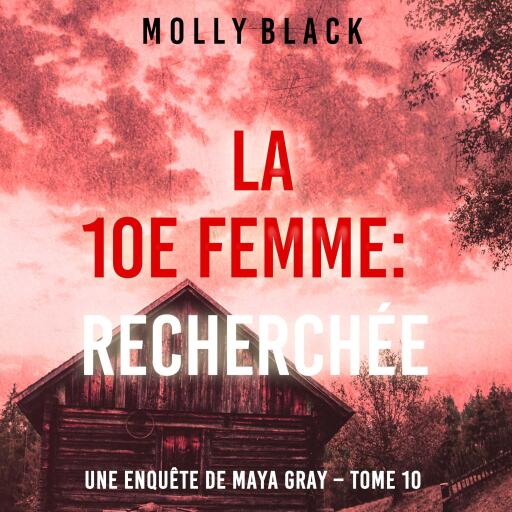 Portada del audiolibro «La 10e femme : Recherchée (Une enquête de Maya Gray – Tome 10)», de Molly Black