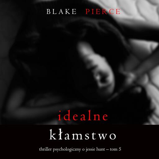 Portada del audiolibro «Idealne kłamstwo (Thriller psychologiczny o Jessie Hunt – Tom 5)», de Blake Pierce