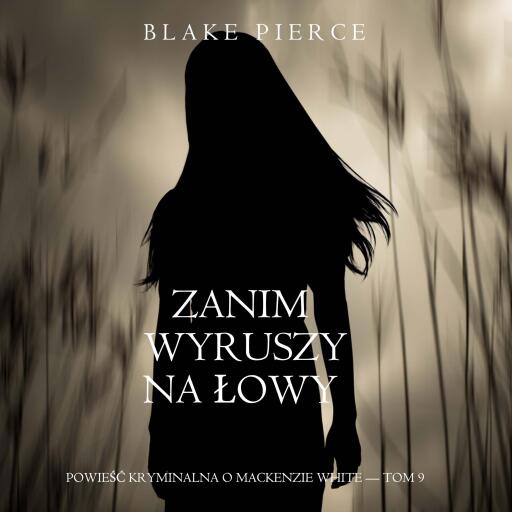 Portada del audiolibro «Zanim wyruszy na łowy (Powieść kryminalna o Mackenzie White — Tom 9)», de Blake Pierce