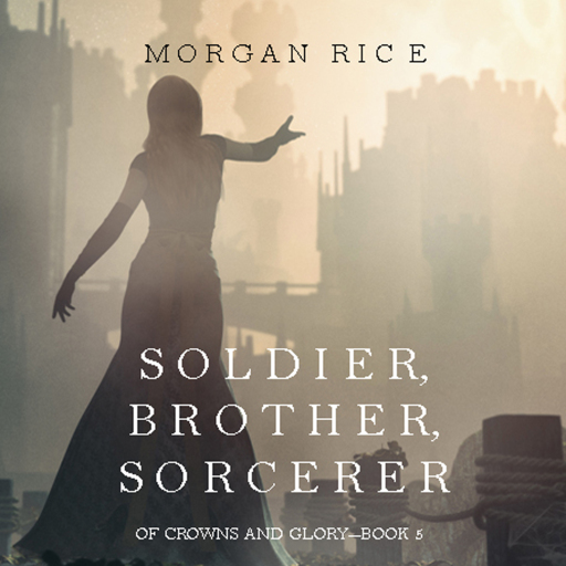 Portada del audiolibro «Soldier, Brother, Sorcerer (Of Crowns and Glory—Book 5)», de Morgan Rice