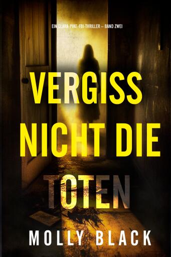 Vergiss Nicht Die Toten (Ein Clara-Pike-FBI-Thriller – Band Zwei)