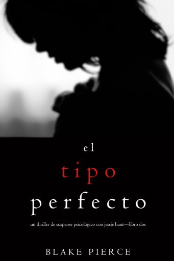 El Tipo Perfecto (Un Thriller de Suspense Psicológico con Jessie Hunt—Libro Dos)