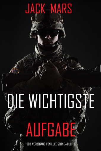 Die Wichtigste Aufgabe: Der Werdegang von Luke Stone – Buch 6 (ein Action Thriller)
