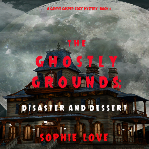 The Ghostly Grounds: Disaster and Dessert (A Canine Casper Cozy Mystery—Book 6)