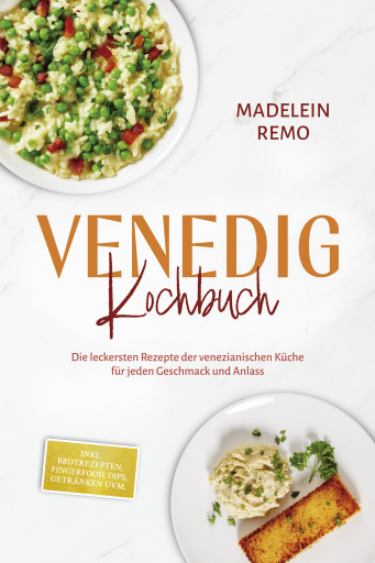 Venedig Kochbuch: Die leckersten Rezepte der venezianischen Küche für jeden Geschmack und Anlass - inkl. Brotrezepten, Fingerfood, Dips, Getränken uvm.
