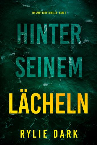 Portada del libro «Hinter seinem Lächeln (Ein Casey-Faith-Thriller – Band 2)», de Rylie Dark