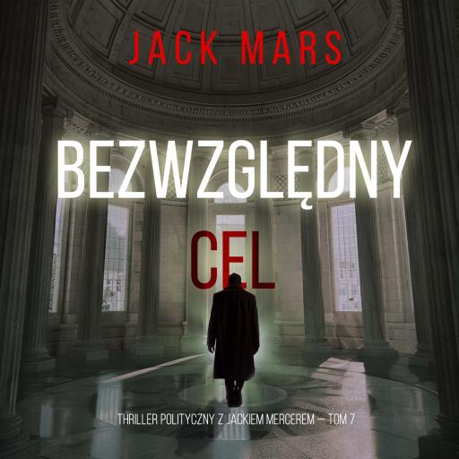 Bezwzględny cel (Thriller polityczny z Jackiem Mercerem — Tom 7)