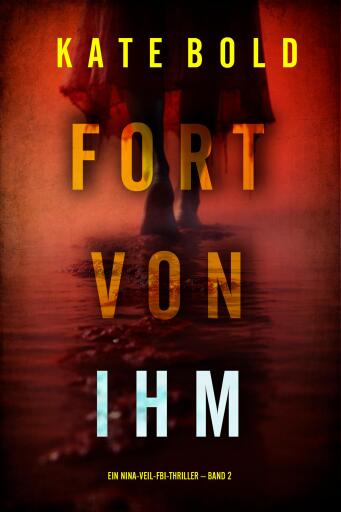 Portada del libro «Fort von ihm (Ein Nina-Veil-FBI-Thriller – Band 2)», de Kate Bold