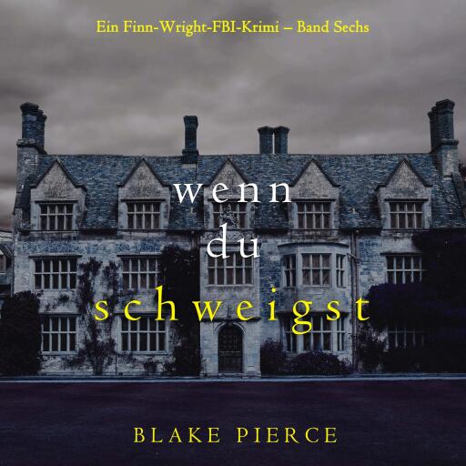 Wenn du schweigst (Ein Finn-Wright-FBI-Krimi – Band Sechs)