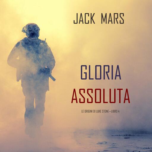Gloria Assoluta: Le Origini di Luke Stone—Libro #4 (un Action Thriller)